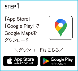 STEP1 「App Store」「Google Play」でGoogle Mapsをダウンロード